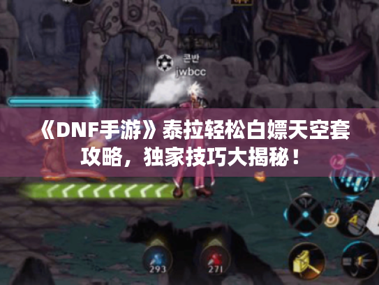 《DNF手游》泰拉轻松白嫖天空套攻略，独家技巧大揭秘！