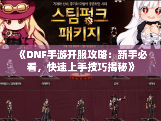 《DNF手游开服攻略：新手必看，快速上手技巧揭秘》