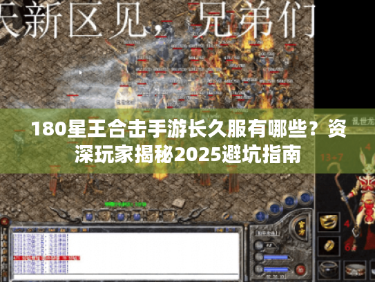 180星王合击手游长久服有哪些？资深玩家揭秘2025避坑指南