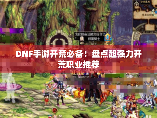 DNF手游开荒必备！盘点超强力开荒职业推荐