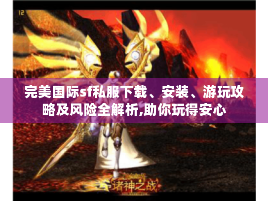 完美国际sf私服下载、安装、游玩攻略及风险全解析,助你玩得安心