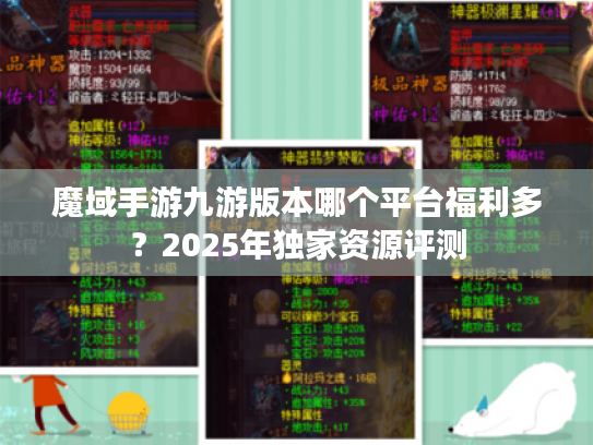 魔域手游九游版本哪个平台福利多？2025年独家资源评测