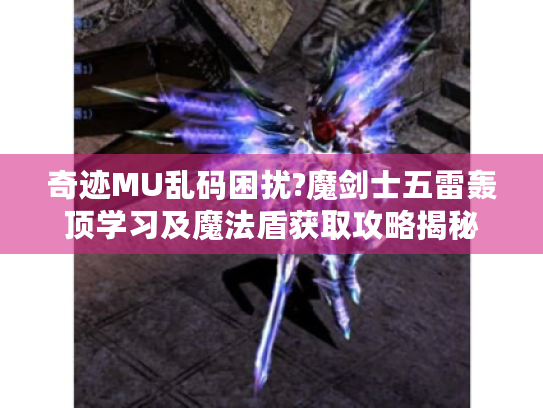 奇迹MU乱码困扰?魔剑士五雷轰顶学习及魔法盾获取攻略揭秘