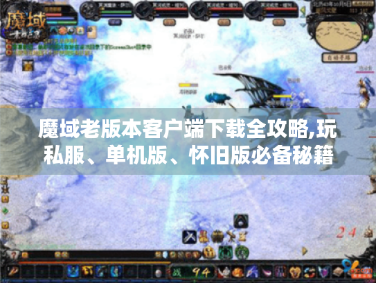 魔域老版本客户端下载全攻略,玩私服、单机版、怀旧版必备秘籍