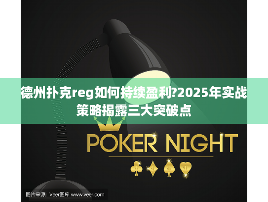 德州扑克reg如何持续盈利?2025年实战策略揭露三大突破点 德州扑克reg如何持续盈利?2025年实战策略揭露三大突破点