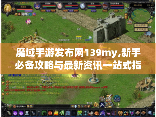 魔域手游发布网139my,新手必备攻略与最新资讯一站式指南