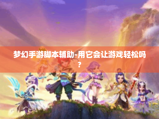 梦幻手游脚本辅助-用它会让游戏轻松吗?
