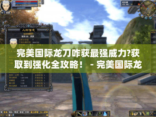 完美国际龙刀咋获最强威力?获取到强化全攻略！ - 完美国际龙刀