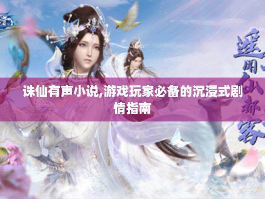 诛仙有声小说,游戏玩家必备的沉浸式剧情指南 诛仙有声小说,游戏玩家必备的沉浸式剧情指南