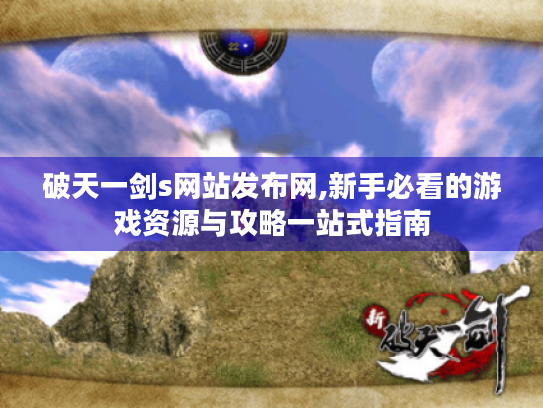 破天一剑s网站发布网,新手必看的游戏资源与攻略一站式指南