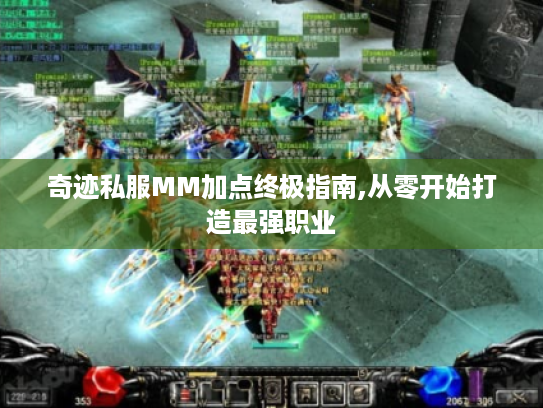 奇迹私服MM加点终极指南,从零开始打造最强职业
