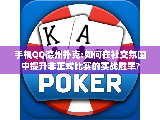 手机QQ德州扑克:如何在社交氛围中提升非正式比赛的实战胜率? 手机QQ德州扑克:如何在社交氛围中提升非正式比赛的实战胜率?