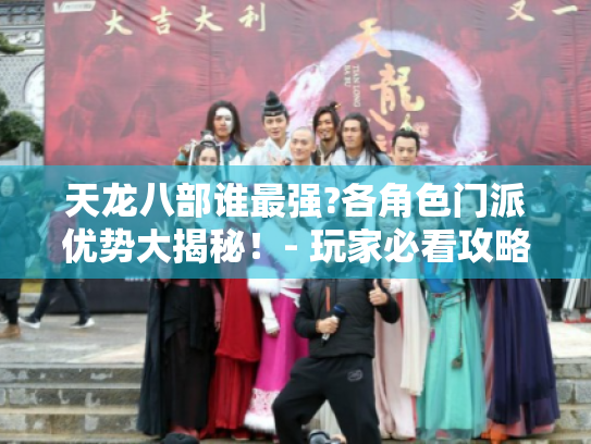 天龙八部谁最强?各角色门派优势大揭秘！- 玩家必看攻略