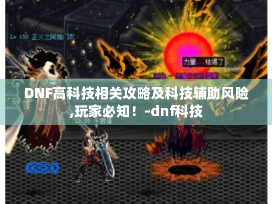 DNF高科技相关攻略及科技辅助风险,玩家必知!-dnf科技 DNF高科技相关攻略及科技辅助风险,玩家必知!-dnf科技