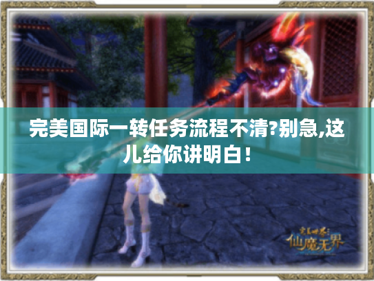 完美国际一转任务流程不清?别急,这儿给你讲明白! 完美国际一转任务流程不清?别急,这儿给你讲明白!