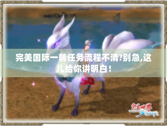 完美国际一转任务流程不清?别急,这儿给你讲明白! 完美国际一转任务流程不清?别急,这儿给你讲明白!