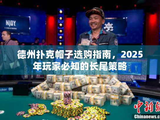 德州扑克帽子选购指南，2025年玩家必知的长尾策略
