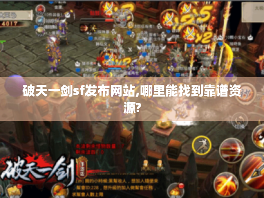 破天一剑sf发布网站,哪里能找到靠谱资源? 破天一剑sf发布网站,哪里能找到靠谱资源?