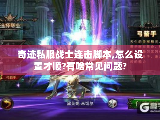 奇迹私服战士连击脚本,怎么设置才顺?有啥常见问题?