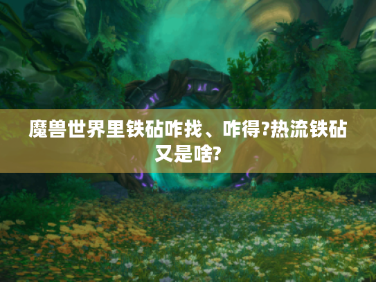 魔兽世界里铁砧咋找、咋得?热流铁砧又是啥? 魔兽世界里铁砧咋找、咋得?热流铁砧又是啥?