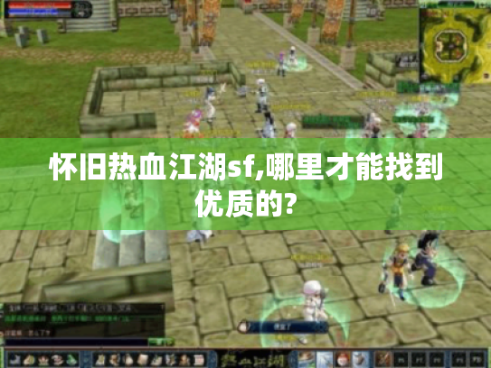 怀旧热血江湖sf,哪里才能找到优质的? 怀旧热血江湖sf,哪里才能找到优质的?