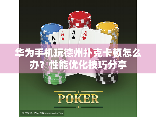 华为手机玩德州扑克卡顿怎么办?性能优化技巧分享 华为手机玩德州扑克卡顿怎么办?性能优化技巧分享