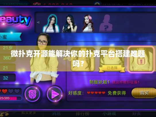 微扑克开源能解决你的扑克平台搭建难题吗？