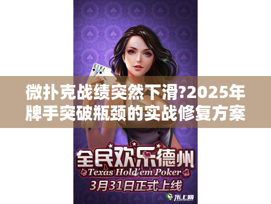 微扑克战绩突然下滑?2025年牌手突破瓶颈的实战修复方案