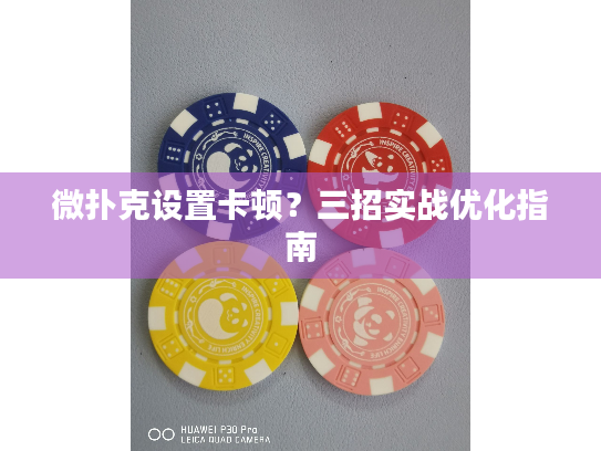 微扑克设置卡顿？三招实战优化指南