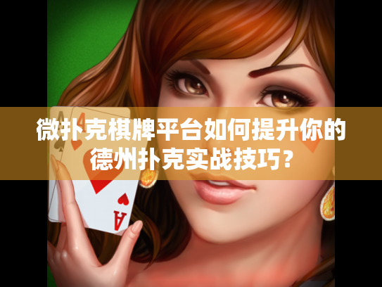 微扑克棋牌平台如何提升你的德州扑克实战技巧？