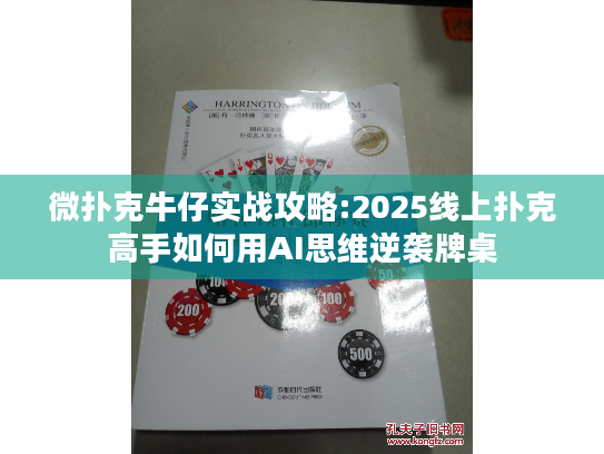 微扑克牛仔实战攻略:2025线上扑克高手如何用AI思维逆袭牌桌 微扑克牛仔实战攻略:2025线上扑克高手如何用AI思维逆袭牌桌