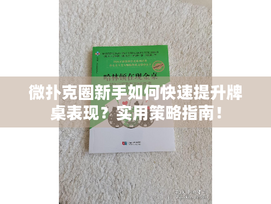 微扑克圈新手如何快速提升牌桌表现？实用策略指南！
