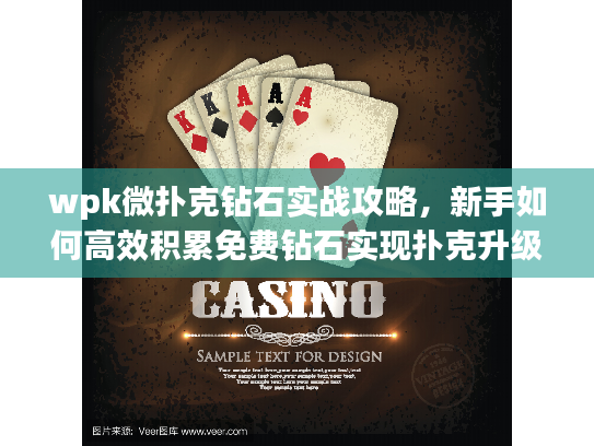 wpk微扑克钻石实战攻略，新手如何高效积累免费钻石实现扑克升级