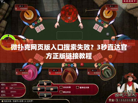 微扑克网页版入口搜索失败？3秒直达官方正版链接教程