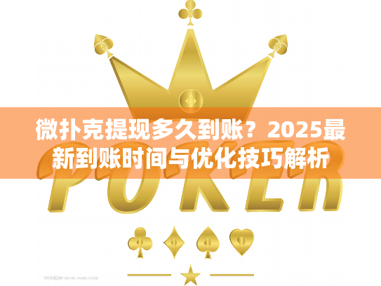 微扑克提现多久到账？2025最新到账时间与优化技巧解析