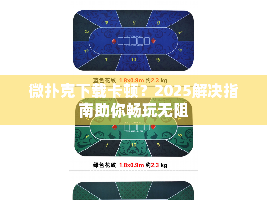 微扑克下载卡顿？2025解决指南助你畅玩无阻