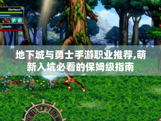 地下城与勇士手游职业推荐,萌新入坑必看的保姆级指南
