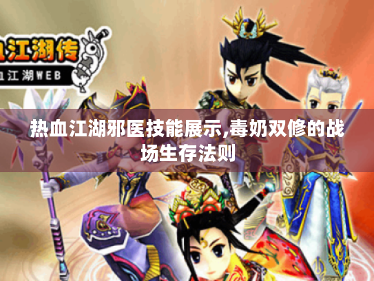热血江湖邪医技能展示,毒奶双修的战场生存法则