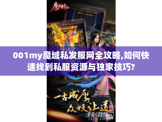 001my魔域私发服网全攻略,如何快速找到私服资源与独家技巧? 001my魔域私发服网全攻略,如何快速找到私服资源与独家技巧?
