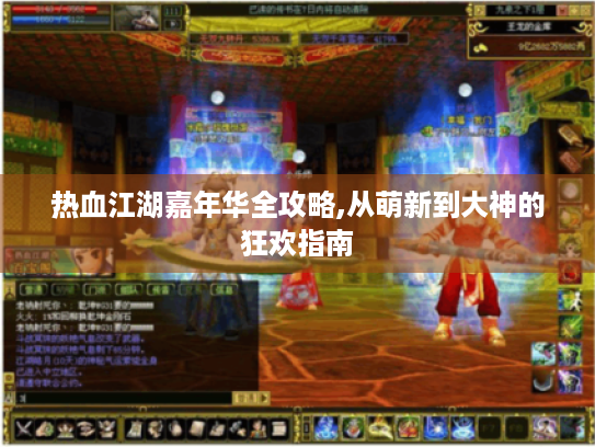 热血江湖嘉年华全攻略,从萌新到大神的狂欢指南