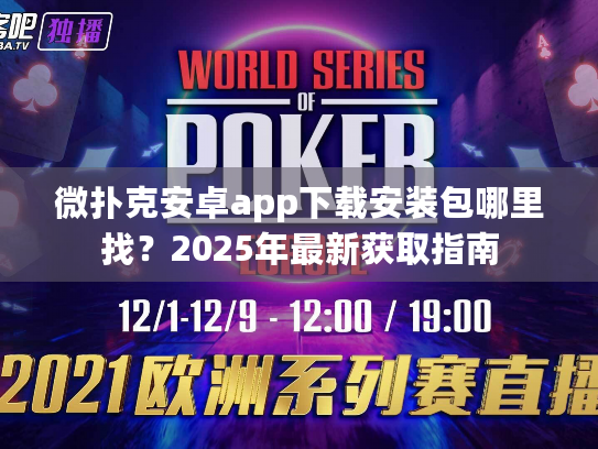 微扑克安卓app下载安装包哪里找?2025年最新获取指南 微扑克安卓app下载安装包哪里找?2025年最新获取指南