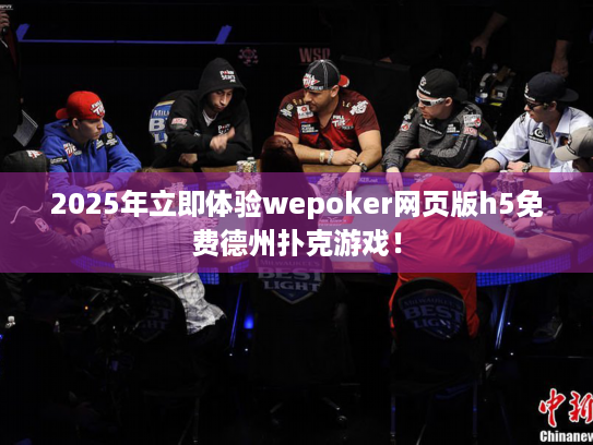 2025年立即体验wepoker网页版h5免费德州扑克游戏! 2025年立即体验wepoker网页版h5免费德州扑克游戏!