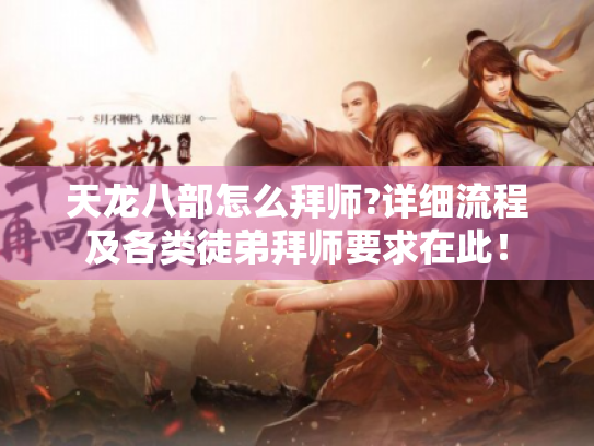 天龙八部怎么拜师?详细流程及各类徒弟拜师要求在此！