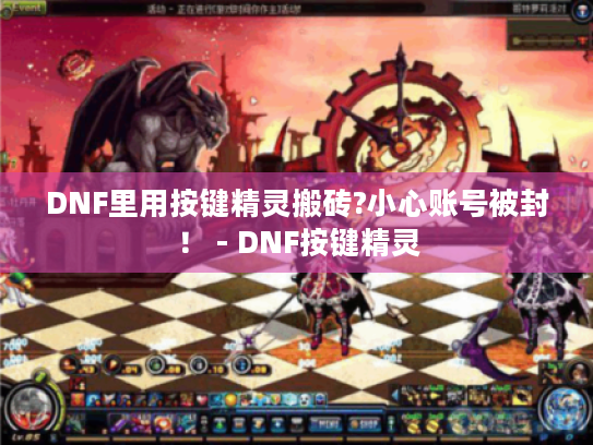 DNF里用按键精灵搬砖?小心账号被封！ - DNF按键精灵