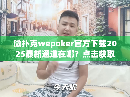 微扑克wepoker官方下载2025最新通道在哪？点击获取安全安装包