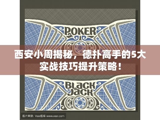 西安小周揭秘，德扑高手的5大实战技巧提升策略！