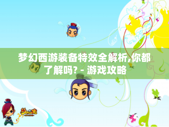梦幻西游装备特效全解析,你都了解吗? - 游戏攻略