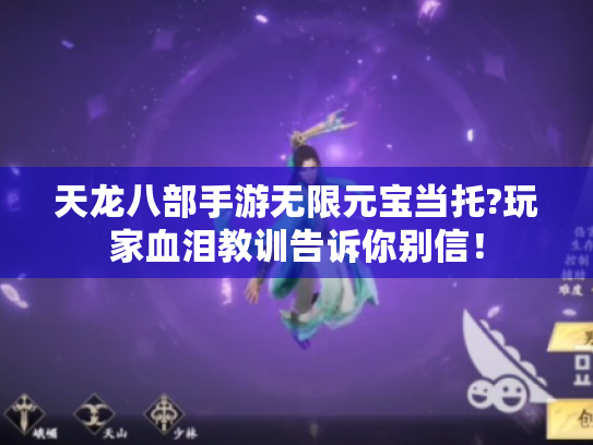 天龙八部手游无限元宝当托?玩家血泪教训告诉你别信！