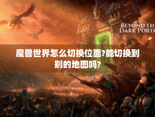 魔兽世界怎么切换位面?能切换到别的地图吗?