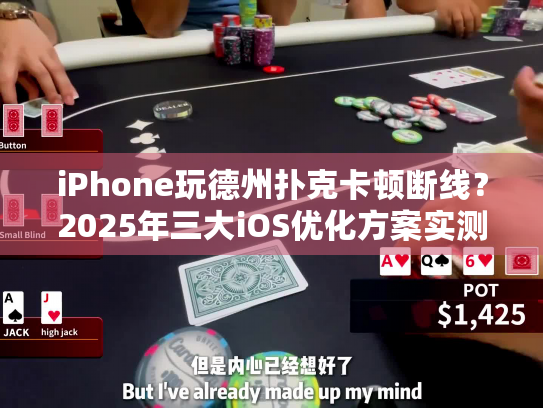 iPhone玩德州扑克卡顿断线？2025年三大iOS优化方案实测！